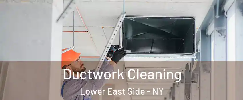 Ductwork Cleaning Lower East Side - NY