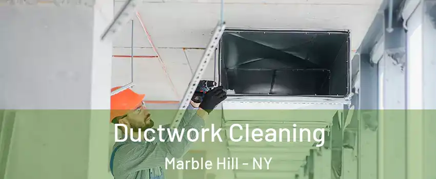 Ductwork Cleaning Marble Hill - NY