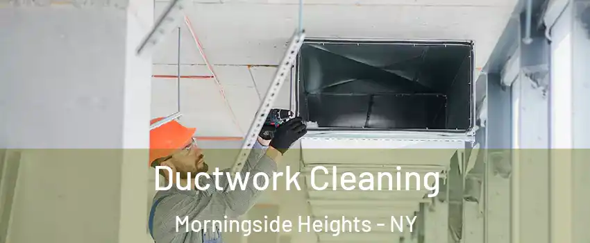 Ductwork Cleaning Morningside Heights - NY