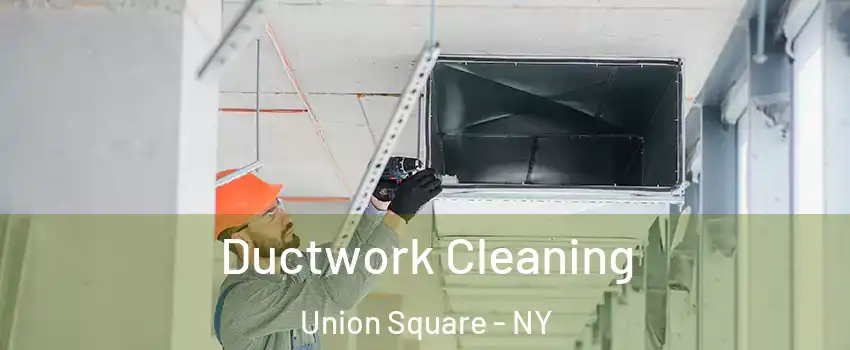 Ductwork Cleaning Union Square - NY