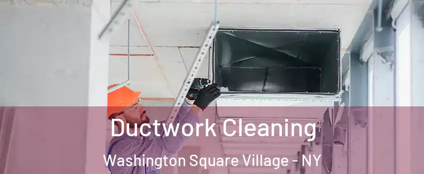 Ductwork Cleaning Washington Square Village - NY