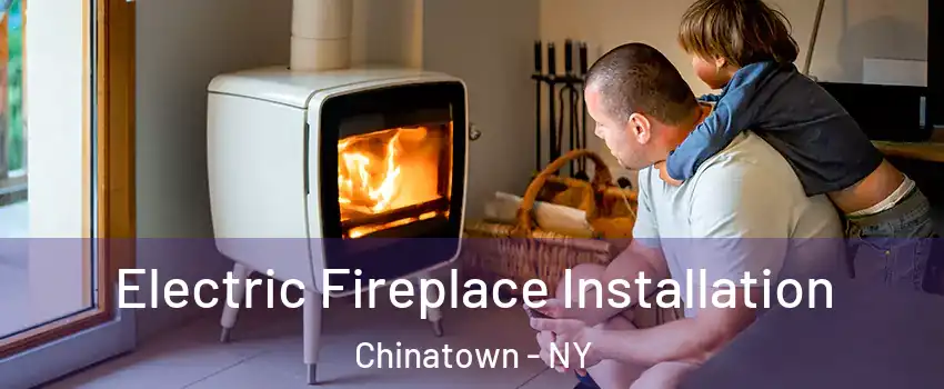 Electric Fireplace Installation Chinatown - NY