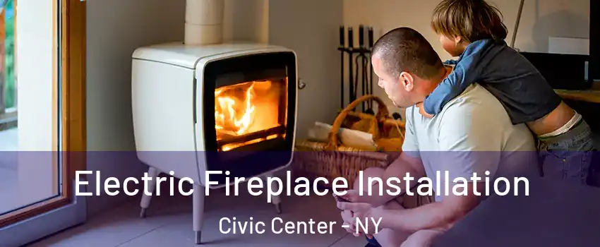 Electric Fireplace Installation Civic Center - NY