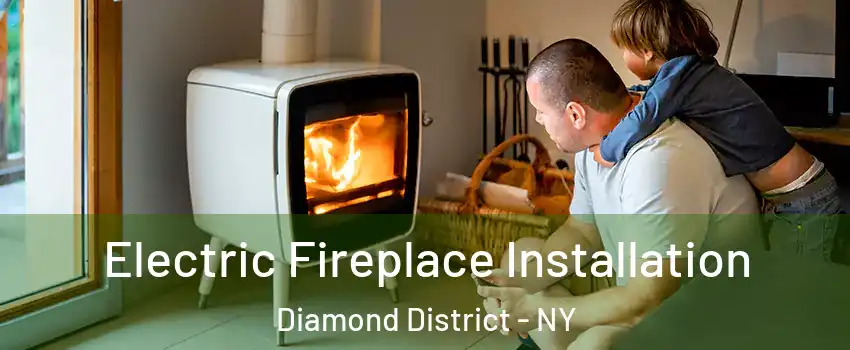 Electric Fireplace Installation Diamond District - NY