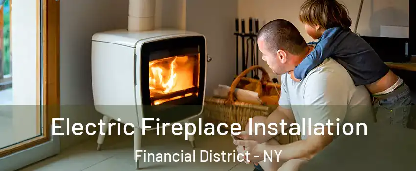 Electric Fireplace Installation Financial District - NY