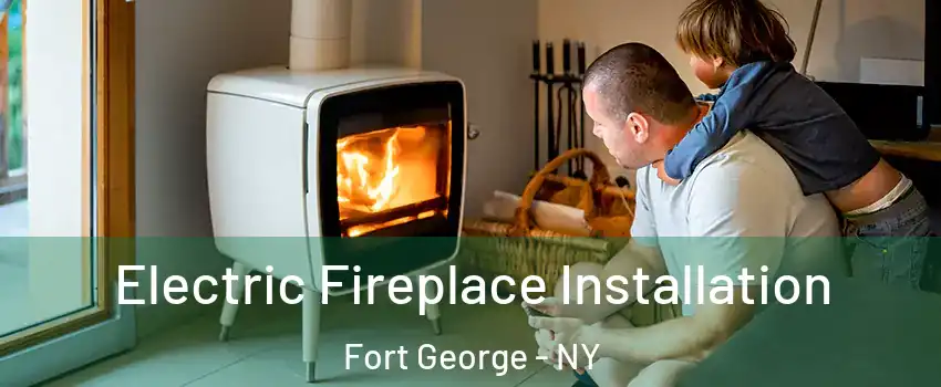 Electric Fireplace Installation Fort George - NY