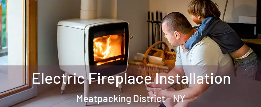 Electric Fireplace Installation Meatpacking District - NY