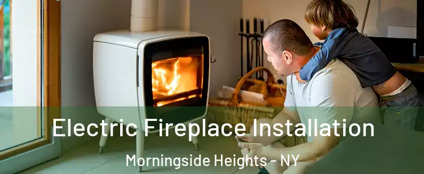 Electric Fireplace Installation Morningside Heights - NY