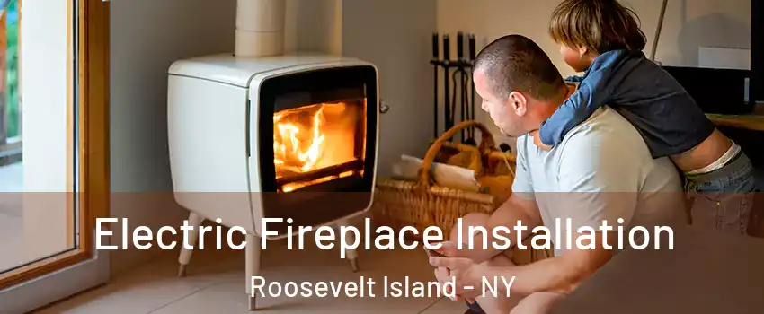 Electric Fireplace Installation Roosevelt Island - NY
