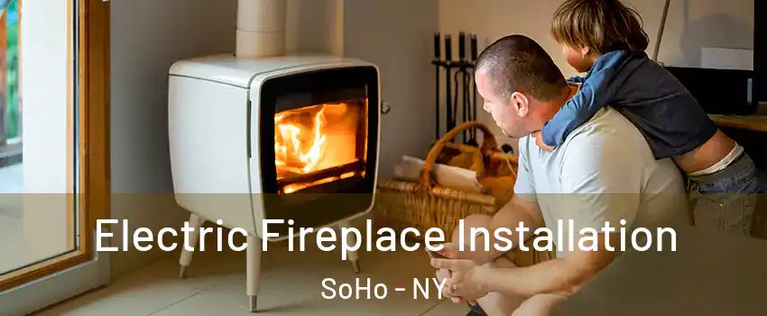 Electric Fireplace Installation SoHo - NY