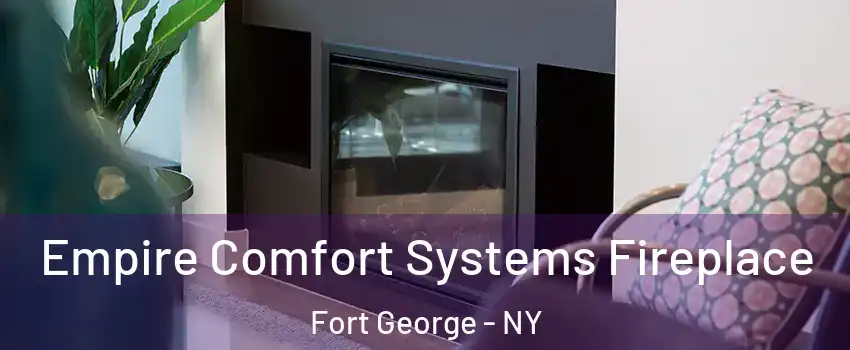 Empire Comfort Systems Fireplace Fort George - NY