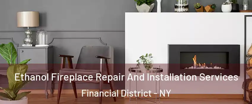 Ethanol Fireplace Repair And Installation Services Financial District - NY