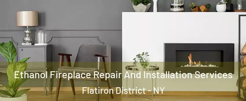 Ethanol Fireplace Repair And Installation Services Flatiron District - NY