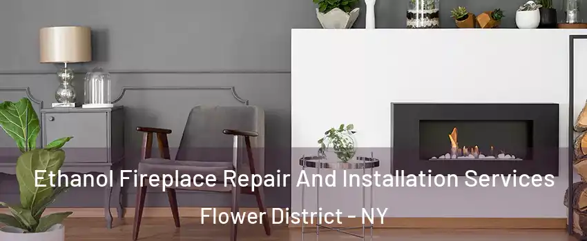 Ethanol Fireplace Repair And Installation Services Flower District - NY