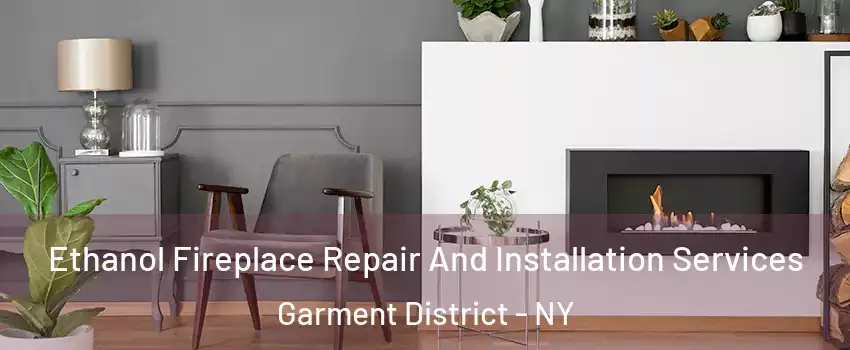 Ethanol Fireplace Repair And Installation Services Garment District - NY