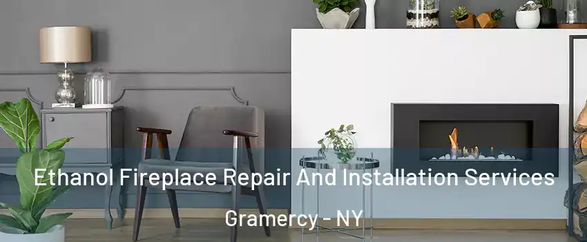 Ethanol Fireplace Repair And Installation Services Gramercy - NY