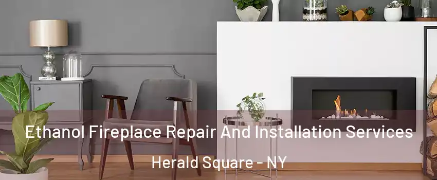 Ethanol Fireplace Repair And Installation Services Herald Square - NY