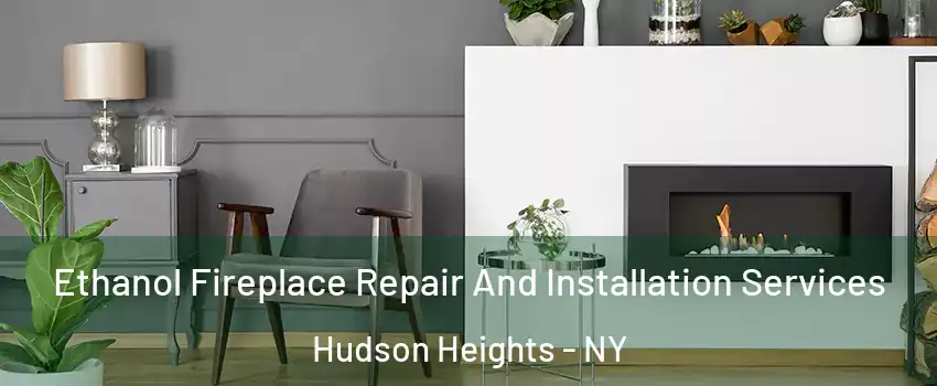 Ethanol Fireplace Repair And Installation Services Hudson Heights - NY
