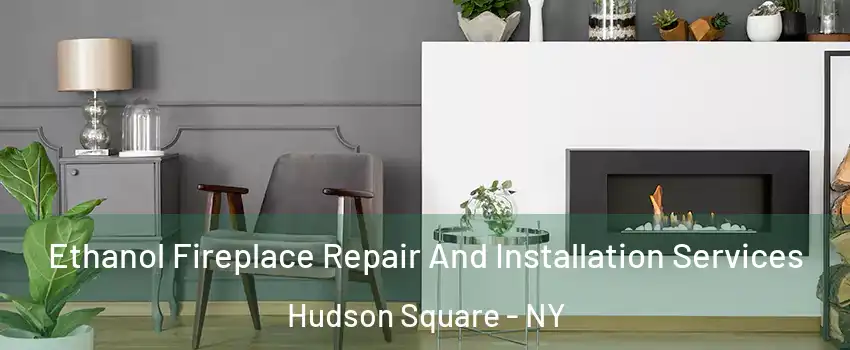 Ethanol Fireplace Repair And Installation Services Hudson Square - NY