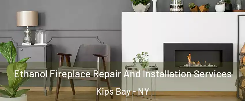Ethanol Fireplace Repair And Installation Services Kips Bay - NY