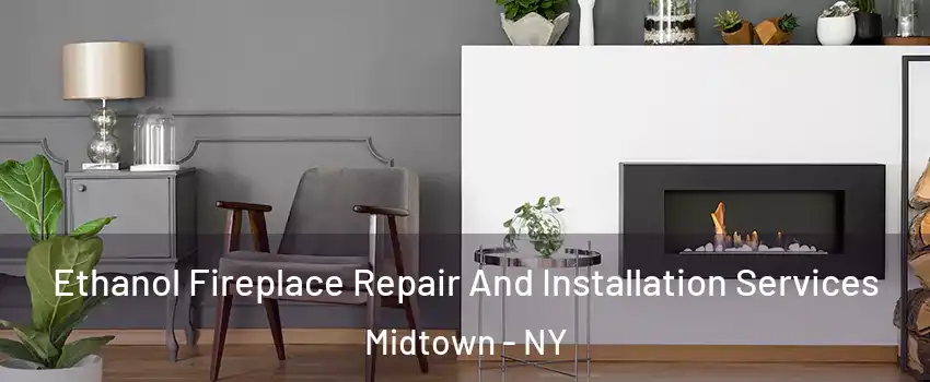 Ethanol Fireplace Repair And Installation Services Midtown - NY