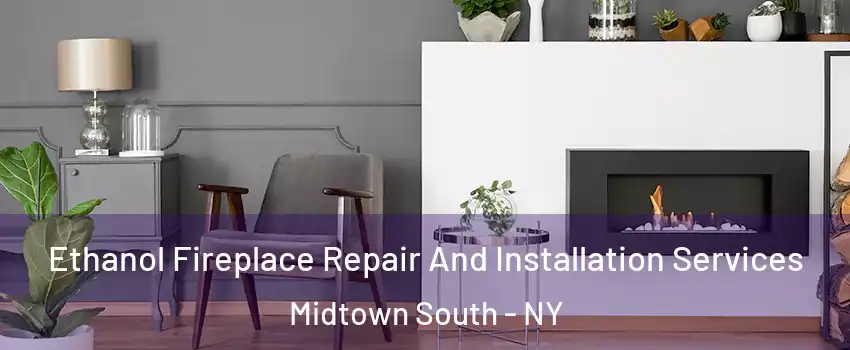 Ethanol Fireplace Repair And Installation Services Midtown South - NY