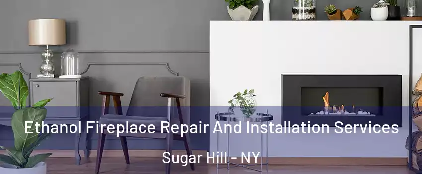 Ethanol Fireplace Repair And Installation Services Sugar Hill - NY