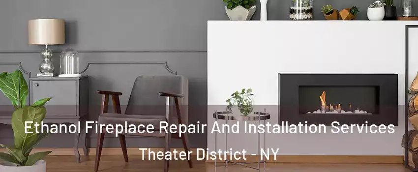 Ethanol Fireplace Repair And Installation Services Theater District - NY