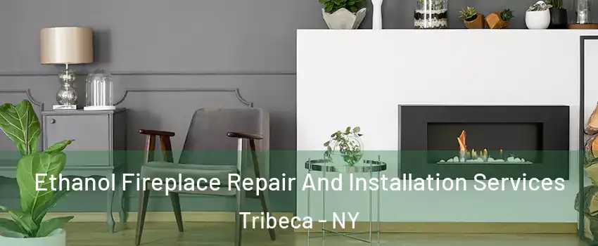 Ethanol Fireplace Repair And Installation Services Tribeca - NY