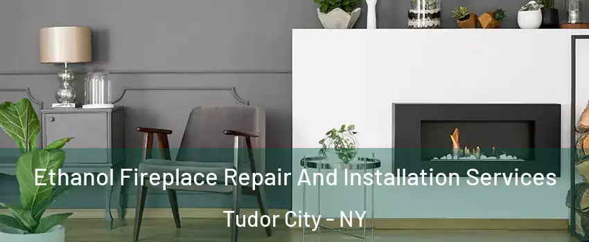 Ethanol Fireplace Repair And Installation Services Tudor City - NY