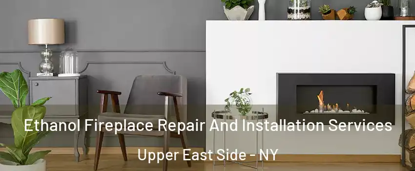 Ethanol Fireplace Repair And Installation Services Upper East Side - NY