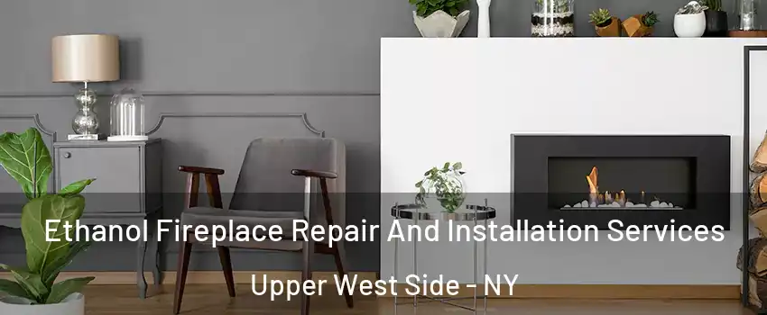 Ethanol Fireplace Repair And Installation Services Upper West Side - NY