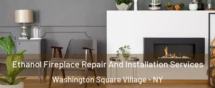 Ethanol Fireplace Repair And Installation Services Washington Square Village - NY