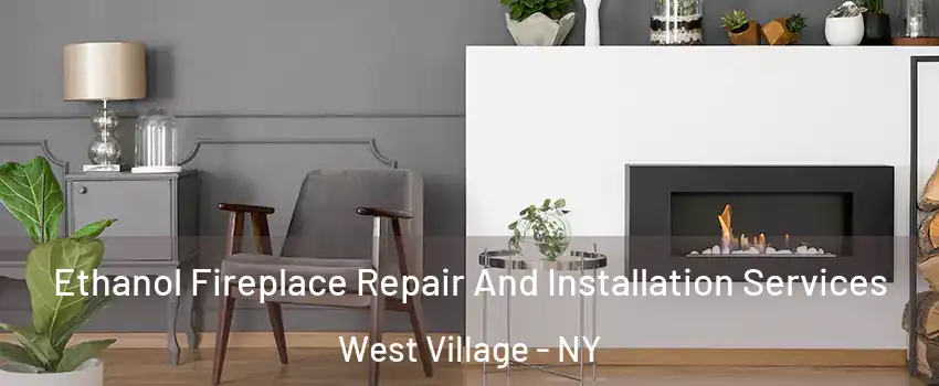 Ethanol Fireplace Repair And Installation Services West Village - NY