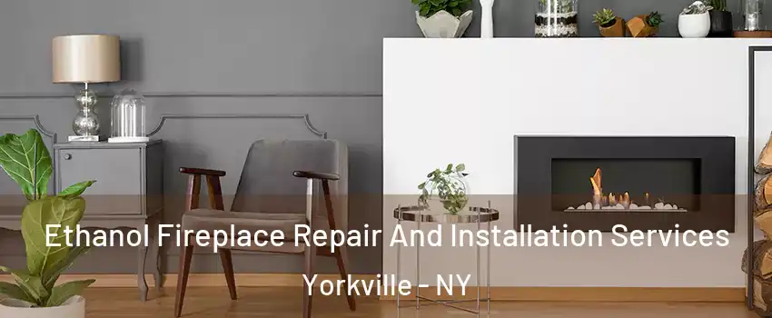 Ethanol Fireplace Repair And Installation Services Yorkville - NY
