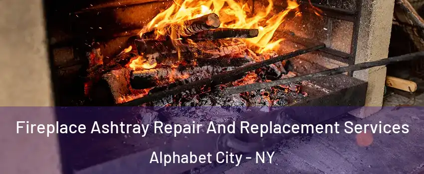 Fireplace Ashtray Repair And Replacement Services Alphabet City - NY