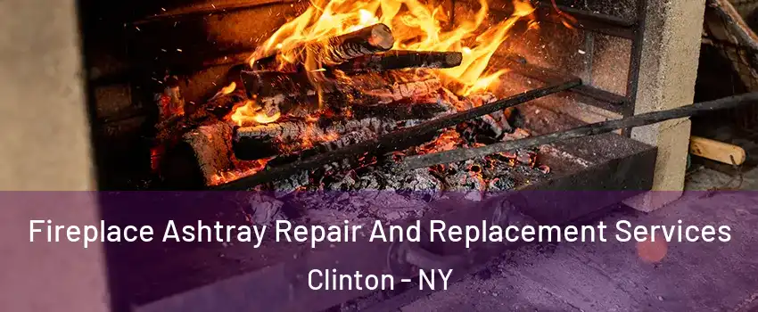 Fireplace Ashtray Repair And Replacement Services Clinton - NY