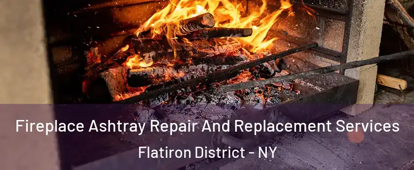Fireplace Ashtray Repair And Replacement Services Flatiron District - NY