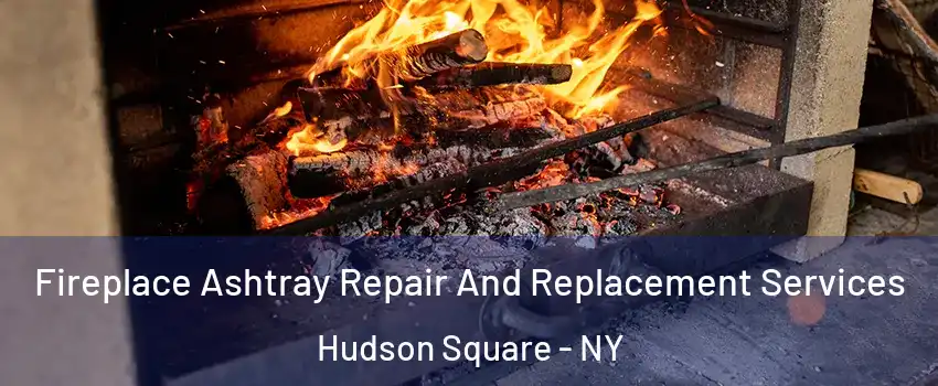 Fireplace Ashtray Repair And Replacement Services Hudson Square - NY