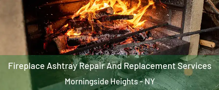 Fireplace Ashtray Repair And Replacement Services Morningside Heights - NY