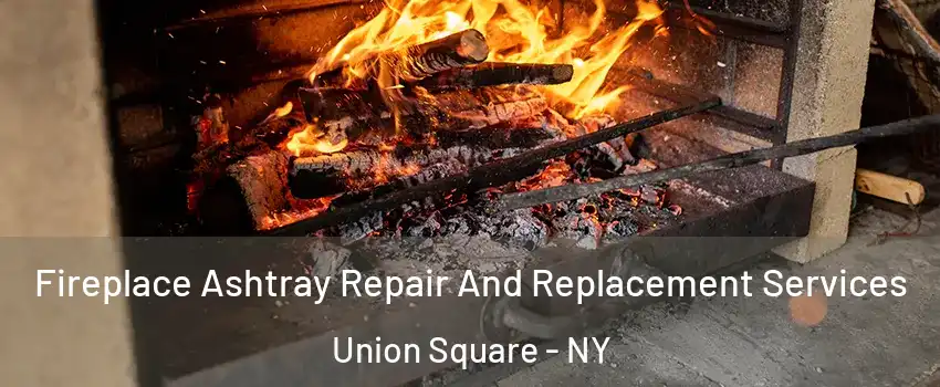Fireplace Ashtray Repair And Replacement Services Union Square - NY