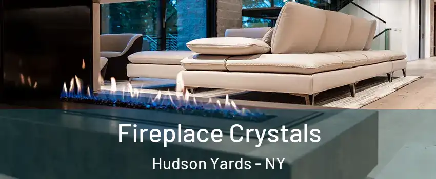 Fireplace Crystals Hudson Yards - NY