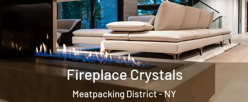 Fireplace Crystals Meatpacking District - NY