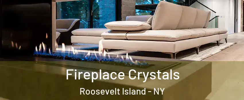 Fireplace Crystals Roosevelt Island - NY