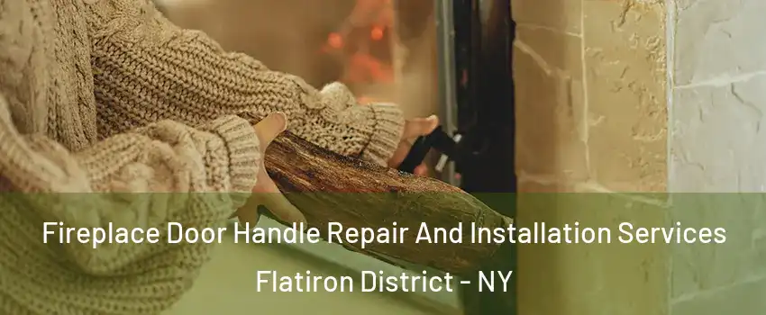 Fireplace Door Handle Repair And Installation Services Flatiron District - NY