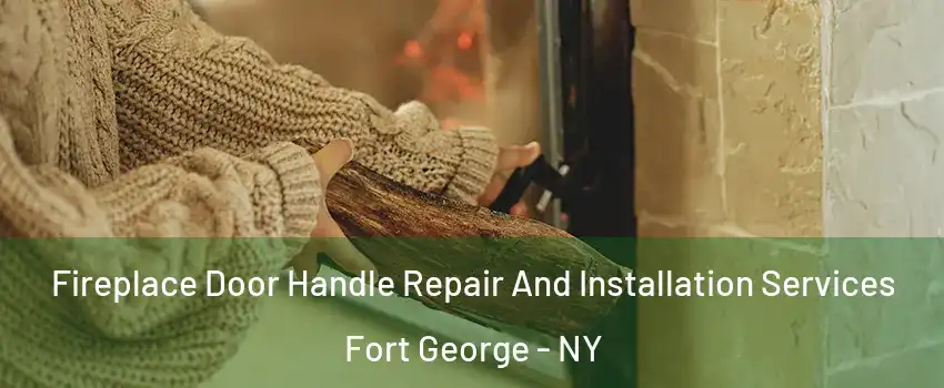Fireplace Door Handle Repair And Installation Services Fort George - NY