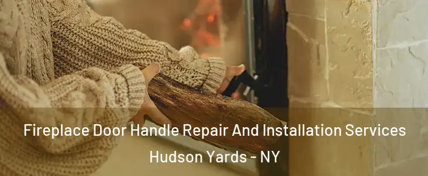 Fireplace Door Handle Repair And Installation Services Hudson Yards - NY