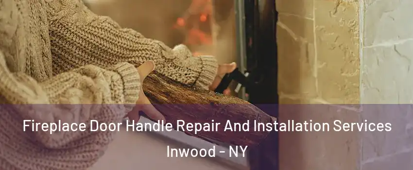 Fireplace Door Handle Repair And Installation Services Inwood - NY