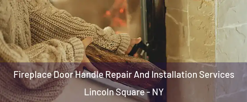 Fireplace Door Handle Repair And Installation Services Lincoln Square - NY