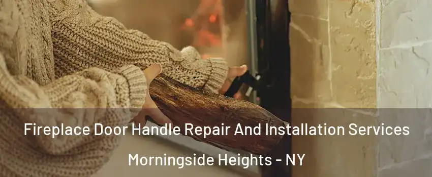 Fireplace Door Handle Repair And Installation Services Morningside Heights - NY